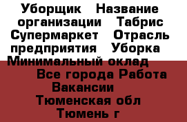 Уборщик › Название организации ­ Табрис Супермаркет › Отрасль предприятия ­ Уборка › Минимальный оклад ­ 14 000 - Все города Работа » Вакансии   . Тюменская обл.,Тюмень г.